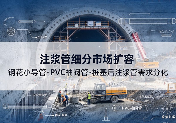怀化注浆管细分市场扩容，隧道钢花小导管、PVC 袖阀管、桩基后注浆管需求分化
